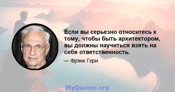 Если вы серьезно относитесь к тому, чтобы быть архитектором, вы должны научиться взять на себя ответственность.