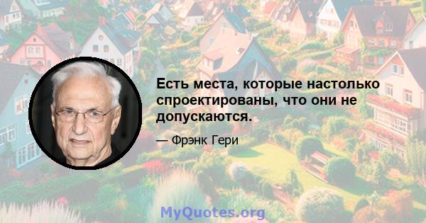 Есть места, которые настолько спроектированы, что они не допускаются.