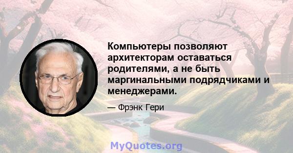 Компьютеры позволяют архитекторам оставаться родителями, а не быть маргинальными подрядчиками и менеджерами.