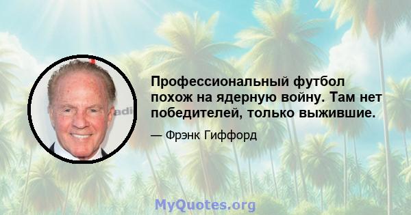 Профессиональный футбол похож на ядерную войну. Там нет победителей, только выжившие.