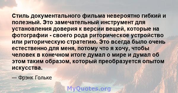 Стиль документального фильма невероятно гибкий и полезный. Это замечательный инструмент для установления доверия к версии вещей, которые на фотографии - своего рода риторическое устройство или риторическую стратегию.