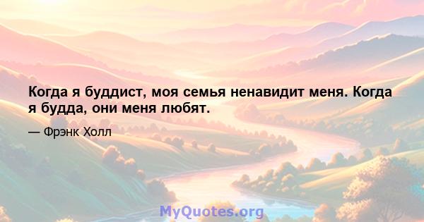 Когда я буддист, моя семья ненавидит меня. Когда я будда, они меня любят.