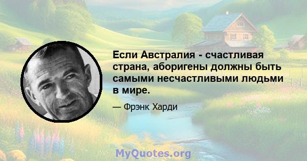 Если Австралия - счастливая страна, аборигены должны быть самыми несчастливыми людьми в мире.