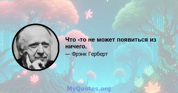 Что -то не может появиться из ничего.