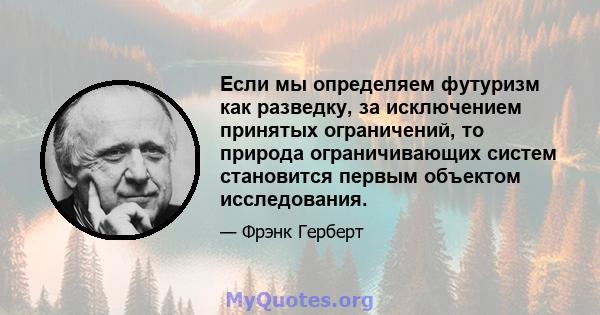 Если мы определяем футуризм как разведку, за исключением принятых ограничений, то природа ограничивающих систем становится первым объектом исследования.