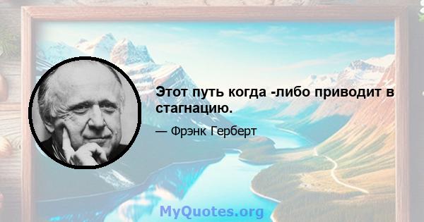 Этот путь когда -либо приводит в стагнацию.