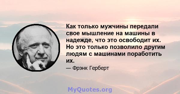 Как только мужчины передали свое мышление на машины в надежде, что это освободит их. Но это только позволило другим людям с машинами поработить их.