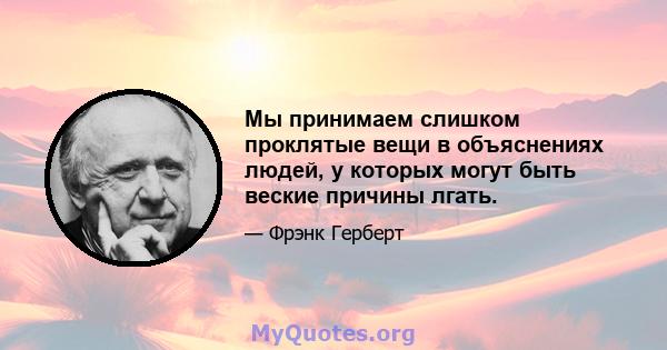 Мы принимаем слишком проклятые вещи в объяснениях людей, у которых могут быть веские причины лгать.