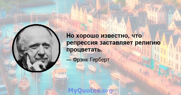 Но хорошо известно, что репрессия заставляет религию процветать.