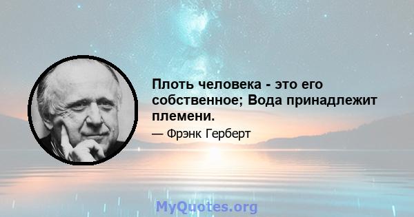 Плоть человека - это его собственное; Вода принадлежит племени.