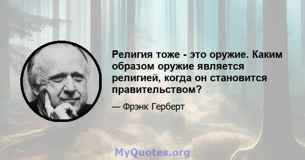 Религия тоже - это оружие. Каким образом оружие является религией, когда он становится правительством?