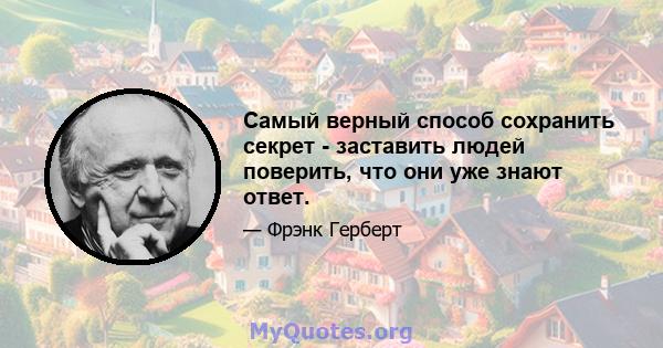 Самый верный способ сохранить секрет - заставить людей поверить, что они уже знают ответ.