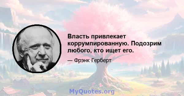 Власть привлекает коррумпированную. Подозрим любого, кто ищет его.