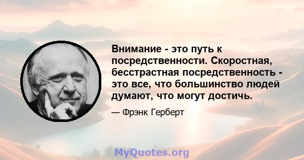 Внимание - это путь к посредственности. Скоростная, бесстрастная посредственность - это все, что большинство людей думают, что могут достичь.