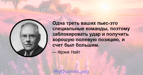 Одна треть ваших пьес-это специальные команды, поэтому заблокировать удар и получить хорошую полевую позицию, и счет был большим.