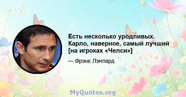 Есть несколько уродливых. Карло, наверное, самый лучший [на игроках «Челси»]