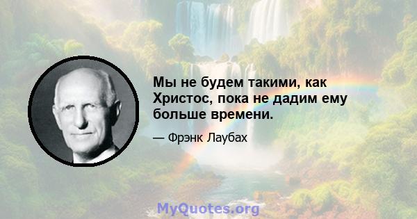 Мы не будем такими, как Христос, пока не дадим ему больше времени.