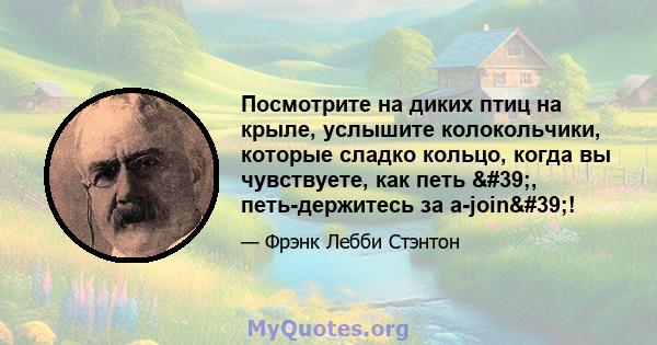 Посмотрите на диких птиц на крыле, услышите колокольчики, которые сладко кольцо, когда вы чувствуете, как петь ', петь-держитесь за a-join'!