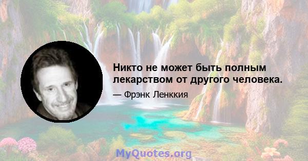 Никто не может быть полным лекарством от другого человека.