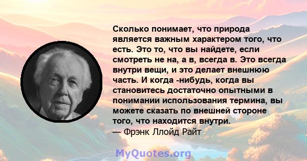 Сколько понимает, что природа является важным характером того, что есть. Это то, что вы найдете, если смотреть не на, а в, всегда в. Это всегда внутри вещи, и это делает внешнюю часть. И когда -нибудь, когда вы