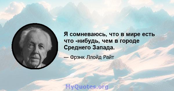 Я сомневаюсь, что в мире есть что -нибудь, чем в городе Среднего Запада.