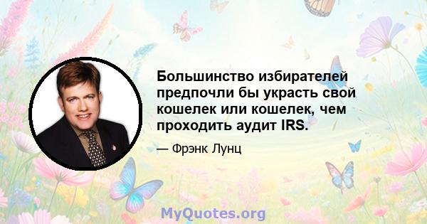 Большинство избирателей предпочли бы украсть свой кошелек или кошелек, чем проходить аудит IRS.