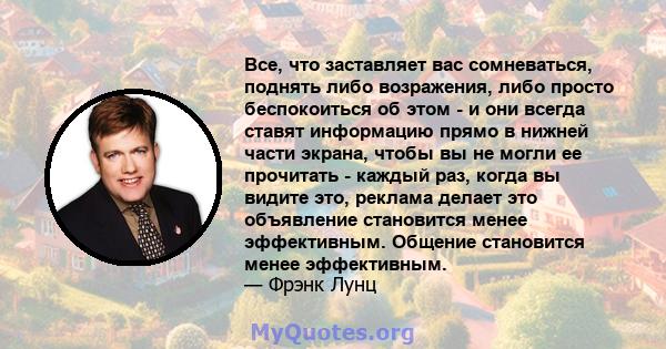 Все, что заставляет вас сомневаться, поднять либо возражения, либо просто беспокоиться об этом - и они всегда ставят информацию прямо в нижней части экрана, чтобы вы не могли ее прочитать - каждый раз, когда вы видите