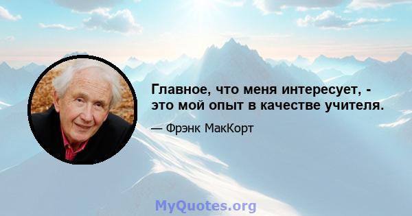 Главное, что меня интересует, - это мой опыт в качестве учителя.