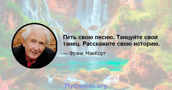 Петь свою песню. Танцуйте свой танец. Расскажите свою историю.