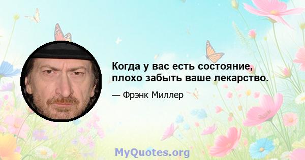 Когда у вас есть состояние, плохо забыть ваше лекарство.