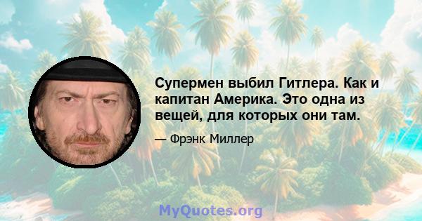 Супермен выбил Гитлера. Как и капитан Америка. Это одна из вещей, для которых они там.