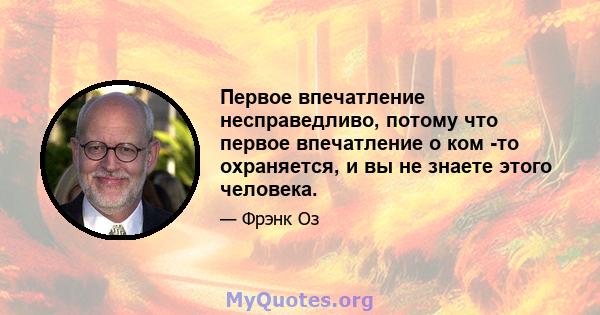 Первое впечатление несправедливо, потому что первое впечатление о ком -то охраняется, и вы не знаете этого человека.