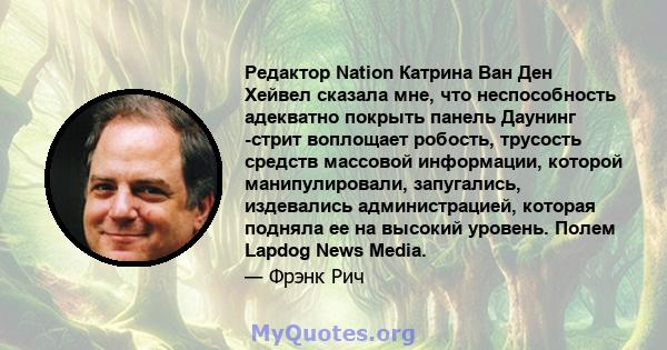 Редактор Nation Катрина Ван Ден Хейвел сказала мне, что неспособность адекватно покрыть панель Даунинг -стрит воплощает робость, трусость средств массовой информации, которой манипулировали, запугались, издевались