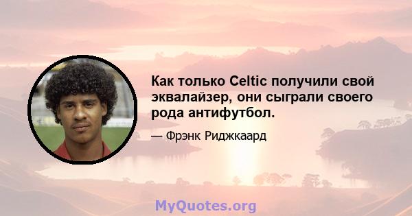 Как только Celtic получили свой эквалайзер, они сыграли своего рода антифутбол.