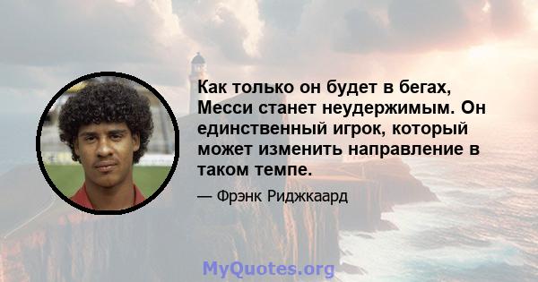 Как только он будет в бегах, Месси станет неудержимым. Он единственный игрок, который может изменить направление в таком темпе.