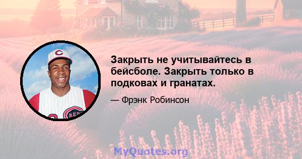 Закрыть не учитывайтесь в бейсболе. Закрыть только в подковах и гранатах.