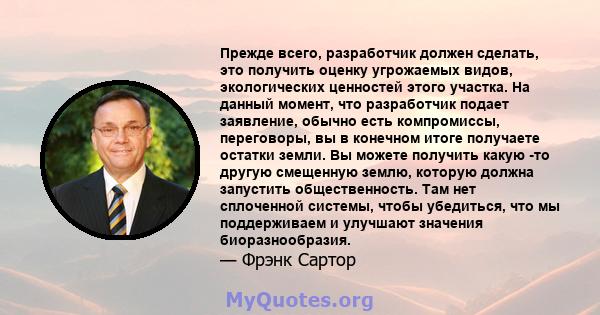 Прежде всего, разработчик должен сделать, это получить оценку угрожаемых видов, экологических ценностей этого участка. На данный момент, что разработчик подает заявление, обычно есть компромиссы, переговоры, вы в