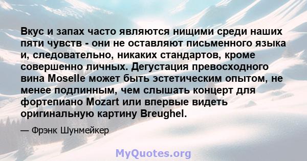 Вкус и запах часто являются нищими среди наших пяти чувств - они не оставляют письменного языка и, следовательно, никаких стандартов, кроме совершенно личных. Дегустация превосходного вина Moselle может быть