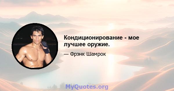 Кондиционирование - мое лучшее оружие.