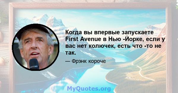 Когда вы впервые запускаете First Avenue в Нью -Йорке, если у вас нет колючек, есть что -то не так.