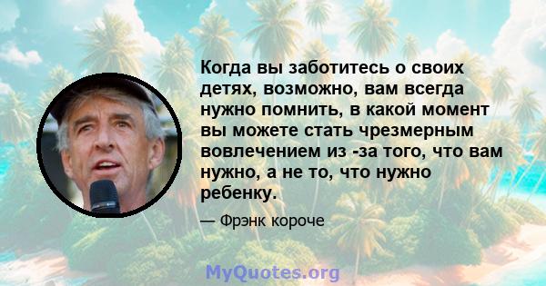 Когда вы заботитесь о своих детях, возможно, вам всегда нужно помнить, в какой момент вы можете стать чрезмерным вовлечением из -за того, что вам нужно, а не то, что нужно ребенку.