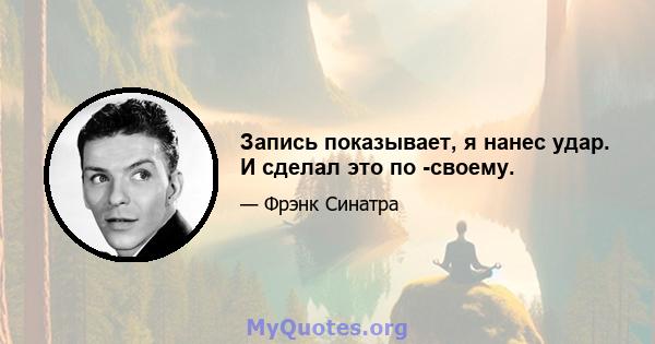 Запись показывает, я нанес удар. И сделал это по -своему.