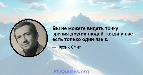 Вы не можете видеть точку зрения других людей, когда у вас есть только один язык.