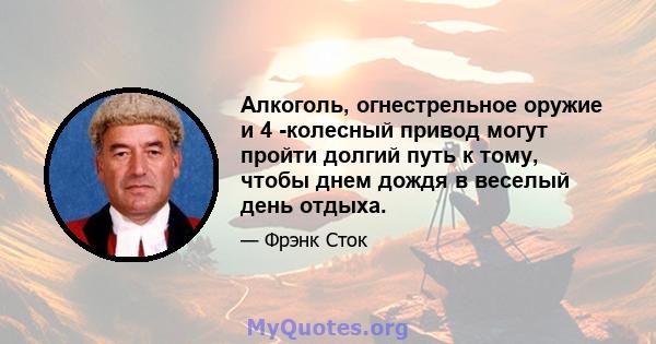 Алкоголь, огнестрельное оружие и 4 -колесный привод могут пройти долгий путь к тому, чтобы днем ​​дождя в веселый день отдыха.