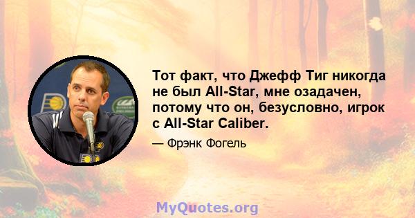 Тот факт, что Джефф Тиг никогда не был All-Star, мне озадачен, потому что он, безусловно, игрок с All-Star Caliber.