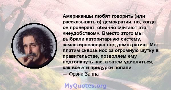 Американцы любят говорить (или рассказывать о) демократии, но, когда он проверяет, обычно считают это «неудобством». Вместо этого мы выбрали авторитарную систему, замаскированную под демократию. Мы платим сквозь нос за