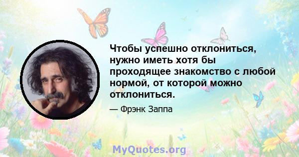 Чтобы успешно отклониться, нужно иметь хотя бы проходящее знакомство с любой нормой, от которой можно отклониться.