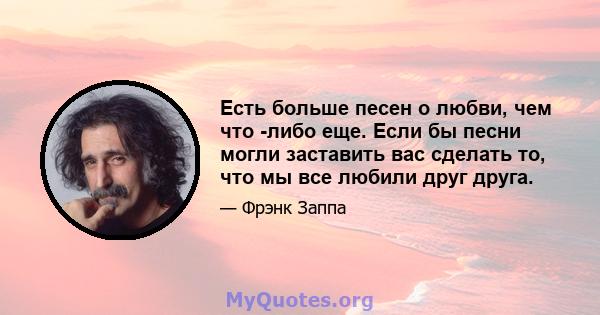 Есть больше песен о любви, чем что -либо еще. Если бы песни могли заставить вас сделать то, что мы все любили друг друга.