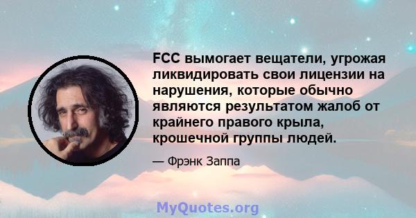 FCC вымогает вещатели, угрожая ликвидировать свои лицензии на нарушения, которые обычно являются результатом жалоб от крайнего правого крыла, крошечной группы людей.