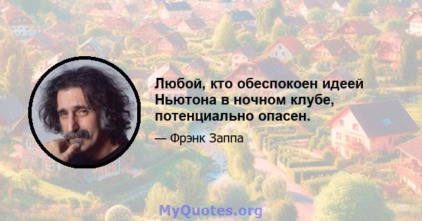 Любой, кто обеспокоен идеей Ньютона в ночном клубе, потенциально опасен.